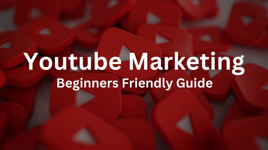 Latest Youtube Marketing - Beginners Friendly Guide